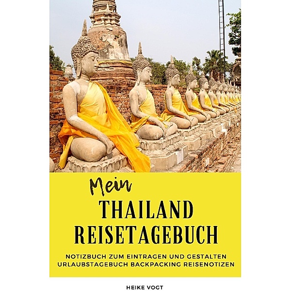 Mein Thailand Reisetagebuch Notizbuch zum Eintragen und Gestalten Urlaubstagebuch Backpacking Reisenotizen, Heike Vogt