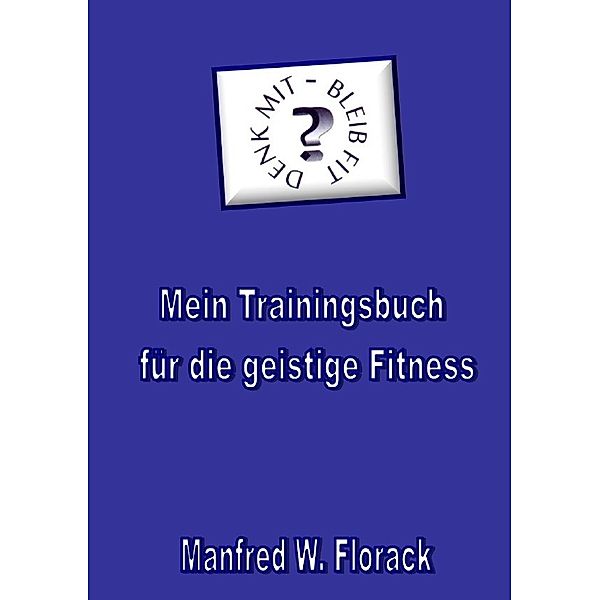 Mein Trainingsbuch für die geistige Fitness, Manfred W. Florack