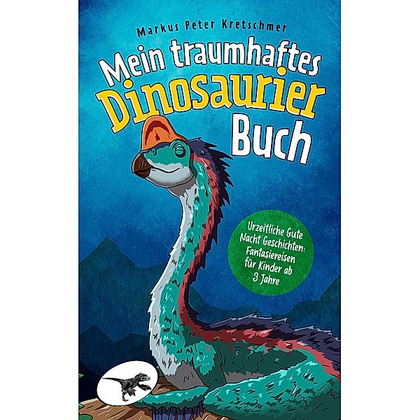Mein traumhaftes Dinosaurier Buch - Urzeitliche Gute Nacht Geschichten, Markus Peter Kretschmer