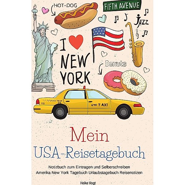 Mein USA-Reisetagebuch Notizbuch zum Eintragen und Selberschreiben Amerika New York Tagebuch Urlaubstagebuch Reisenotizen, Heike Vogt