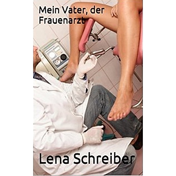 Mein Vater, der Frauenarzt, Lena Schreiber