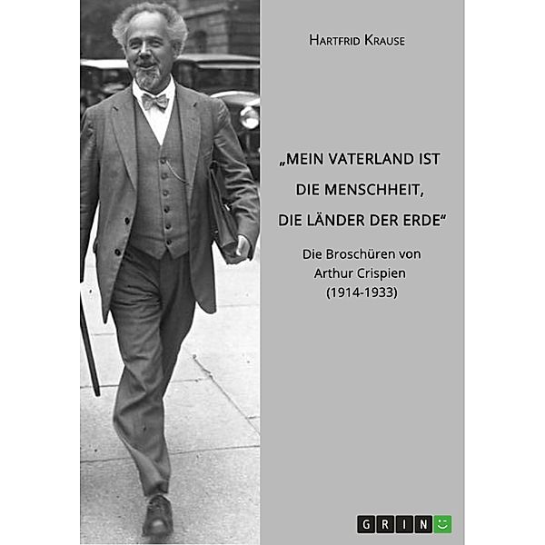 Mein Vaterland ist die Menschheit, die Länder der Erde. Die Broschüren von Arthur Crispien (1914-1933), Hartfrid Krause