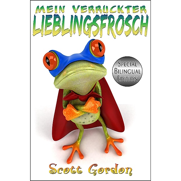 Mein Verrückter Lieblingsfrosch: Special Bilingual Edition (German and English), Scott Gordon