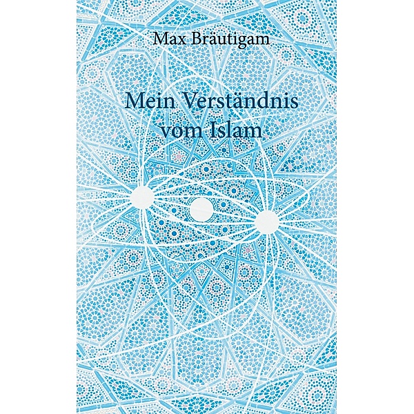 Mein Verständnis vom Islam, Max Bräutigam