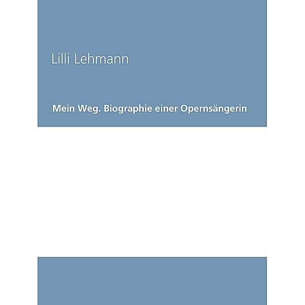 Mein Weg. Biographie einer Opernsängerin, Lilli Lehmann