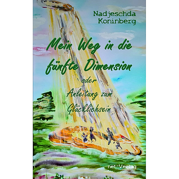 Mein Weg in die fünfte Dimension oder Anleitung zum Glücklichsein, Nadjeschda Koninberg