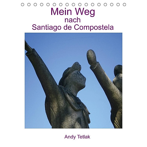 Mein Weg nach Santiago de Compostela (Tischkalender 2023 DIN A5 hoch), Andy Tetlak