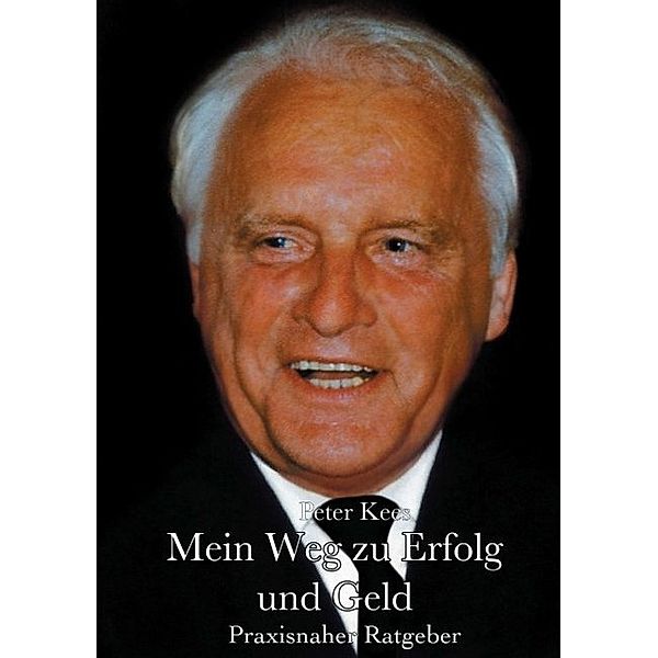 Mein Weg zu Erfolg und Geld, Peter Kees