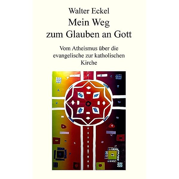 Mein Weg zum Glauben an Gott, Walter Eckel