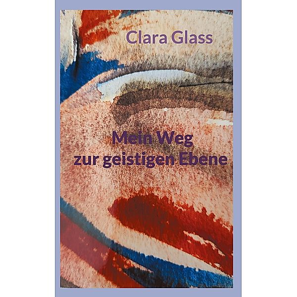 Mein Weg zur geistigen Ebene, Clara Glass