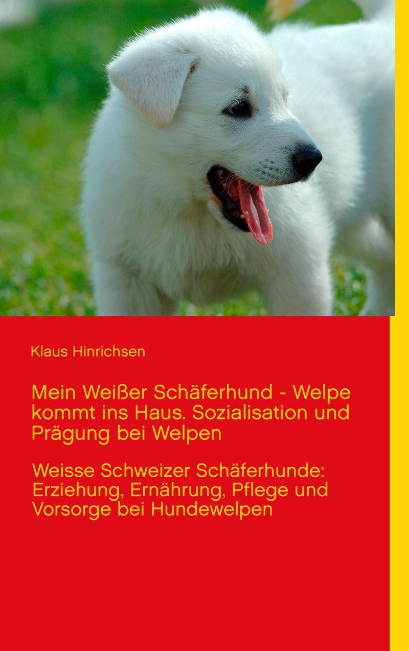 Mein Weißer Schäferhund - Welpe kommt ins Haus. Sozialisation und Prägung  bei Welpen eBook v. Klaus Hinrichsen