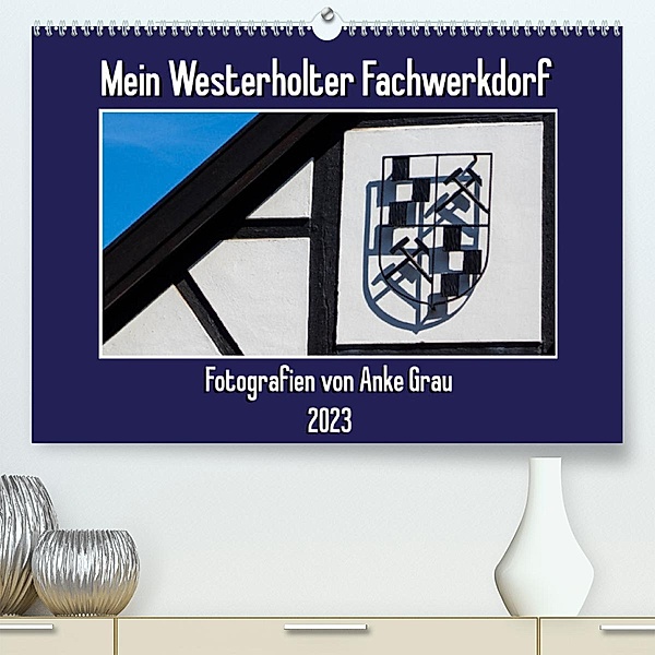 Mein Westerholter Fachwerkdorf (Premium, hochwertiger DIN A2 Wandkalender 2023, Kunstdruck in Hochglanz), Anke Grau