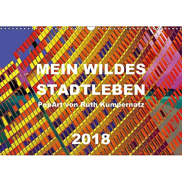 Mein wildes Stadtleben - PopArt von Ruth Kumpernatz (Wandkalender 2018 DIN A3 quer), Ruth Kumpernatz