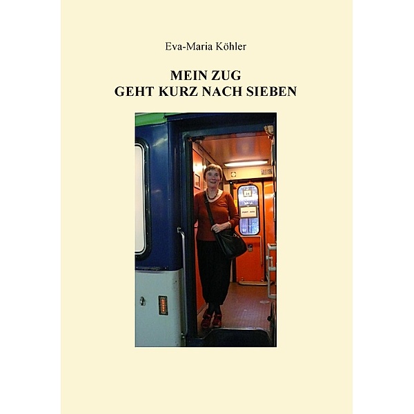 Mein Zug geht kurz nach Sieben, Eva-Maria Köhler