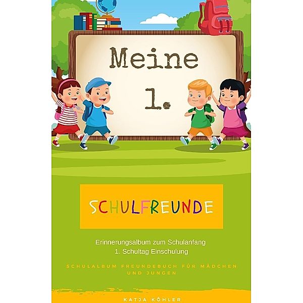 Meine 1. Schulfreunde Erinnerungsalbum zum Schulanfang 1. Schultag Einschulung Schulalbum Freundebuch für Mädchen und Jungen, Katja Köhler