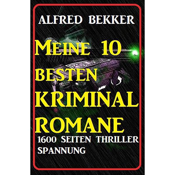 Meine 10 besten Kriminalromane: 1600 Seiten Thriller Spannung (Alfred Bekker Thriller Sammlung, #3) / Alfred Bekker Thriller Sammlung, Alfred Bekker
