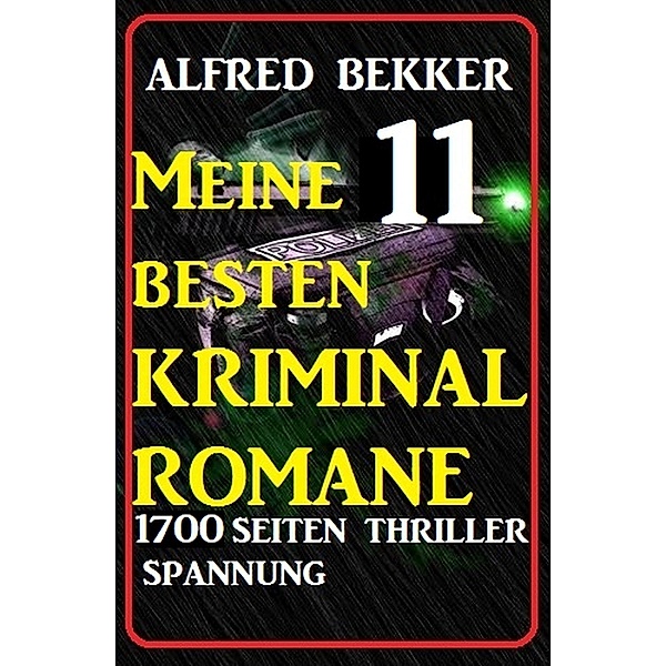 Meine 11 besten Kriminalromane - 1700 Seiten Thriller Spannung, Alfred Bekker