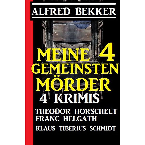 Meine 4 gemeinsten Morde: 4 Krimis, Alfred Bekker, Theodor Horschelt, Franc Helgath, Klaus Tiberius Schmidt