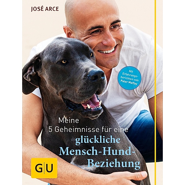 Meine 5 Geheimnisse für eine glückliche Mensch-Hund-Beziehung / GU Haus & Garten Tier-spezial, José Arce