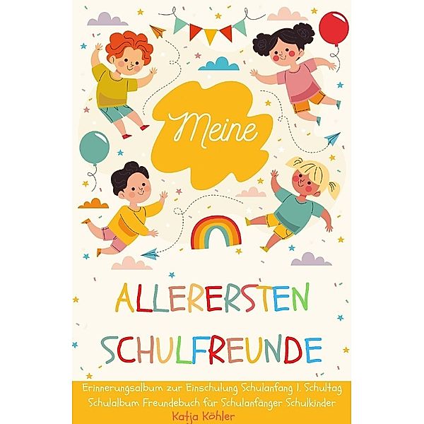 Meine allerersten Schulfreunde Erinnerungsalbum zur Einschulung Schulanfang 1. Schultag Schulalbum Freundebuch für Schulanfänger Schulkinder, Katja Köhler