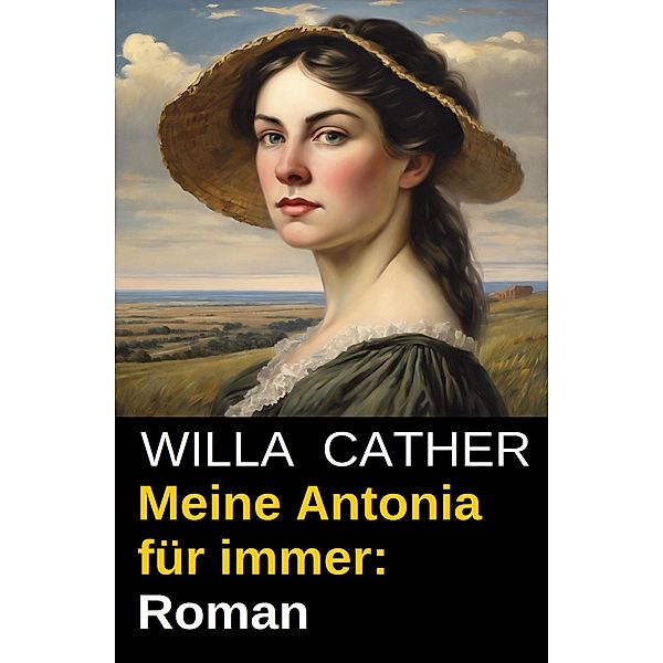 Meine Antonia für immer: Roman, Willa Cather