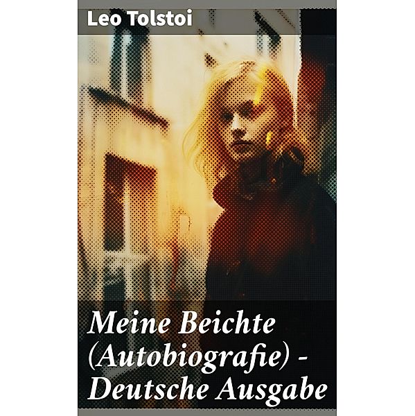 Meine Beichte (Autobiografie) - Deutsche Ausgabe, Leo Tolstoi