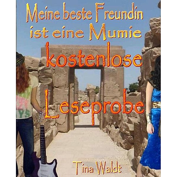 Meine beste Freundin ist eine Mumie (kostenlose Leseprobe), Tina Waldt