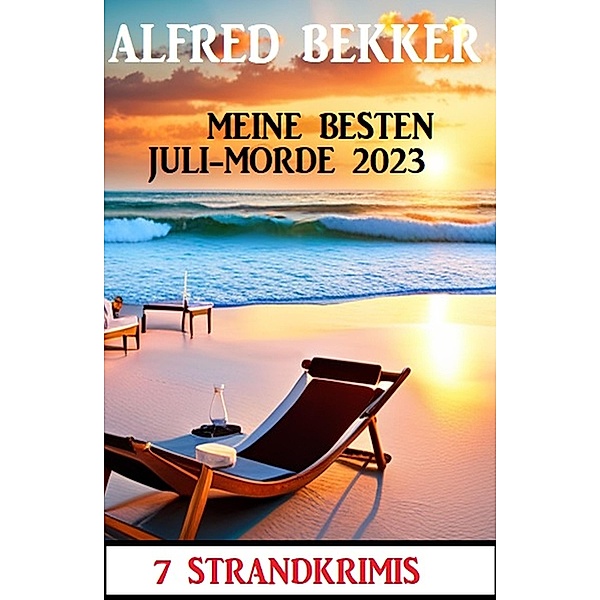 Meine besten Juli-Morde 2023: 7 Strandkrimis, Alfred Bekker