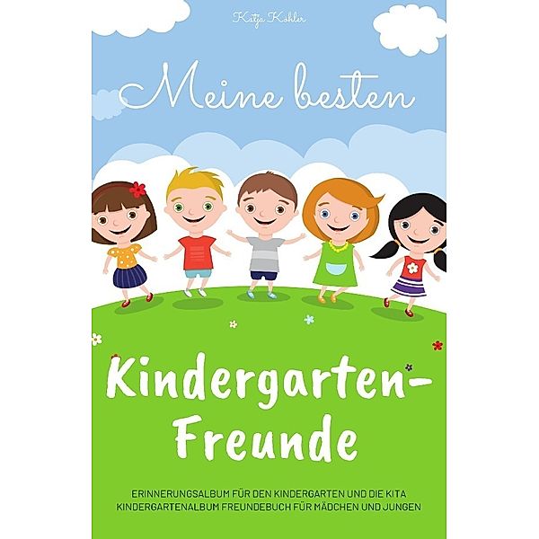 Meine besten Kindergarten-Freunde Erinnerungsalbum für den Kindergarten und die Kita Kindergartenalbum Freundebuch für Mädchen und Jungen, Katja Köhler