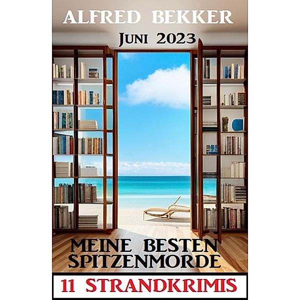 Meine besten Spitzenmorde Juni 2023: 11 Strandkrimis, Alfred Bekker