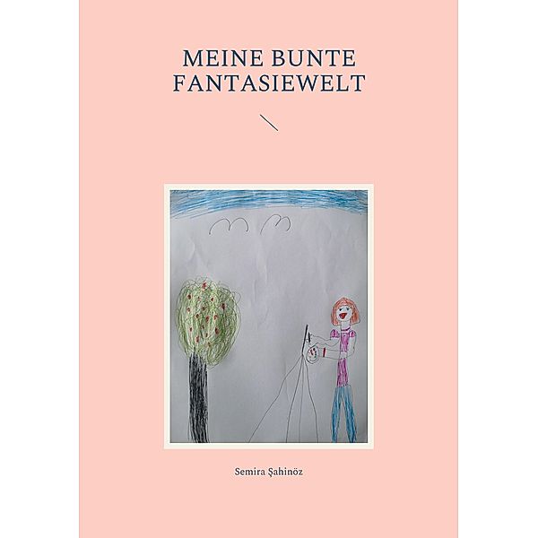 Meine bunte Fantasiewelt, Semira Sahinöz