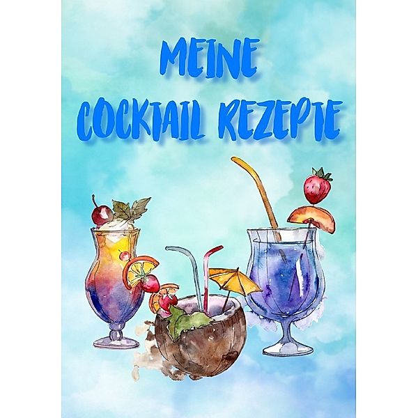 Meine Cocktail Rezepte: Rezeptbuch zum Selberschreiben - Cocktail Rezept Notizbuch - Rezeptbuch zum Selbst Schreiben, Z. Wolle