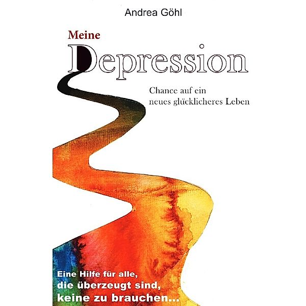 Meine Depression - Chance auf ein neues glücklicheres Leben, Andrea Göhl