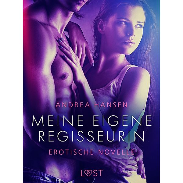 Meine eigene Regisseurin - Erotische Novelle / LUST, Andrea Hansen