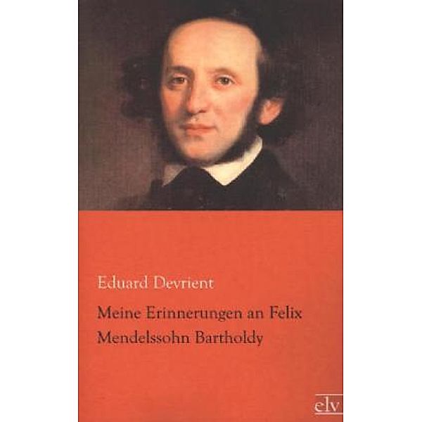 Meine Erinnerungen an Felix Mendelssohn Bartholdy, Eduard Devrient