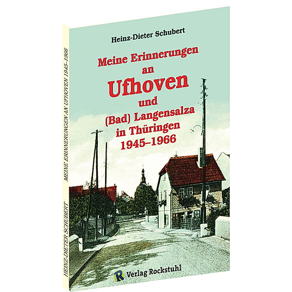 Meine Erinnerungen an Ufhoven und (Bad) Langensalza in Thüringen 1945-1966, Heinz-Dieter Schubert