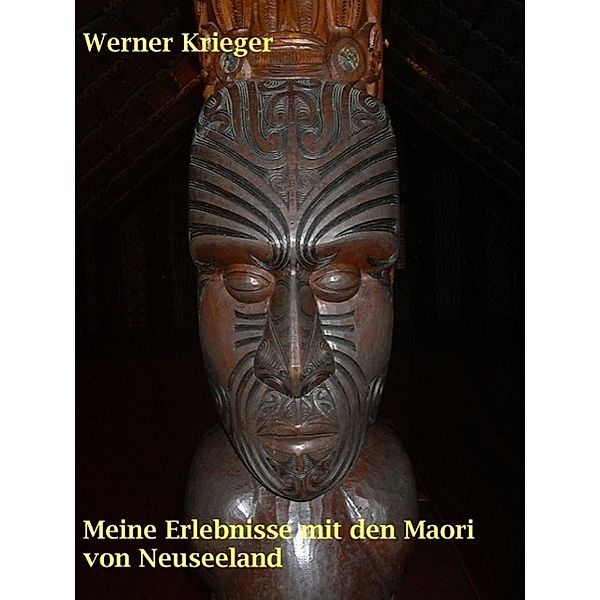 Meine Erlebnisse mit den Maori von Neuseeland, Werner Krieger