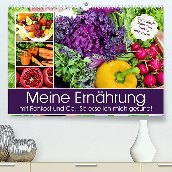 Meine Ernährung mit Rohkost und Co.: So esse ich mich gesund! (Premium, hochwertiger DIN A2 Wandkalender 2023, Kunstdruc, Rose Hurley