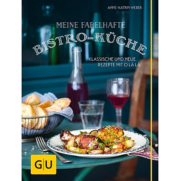 Meine fabelhafte Bistro-Küche / GU Themenkochbuch, Anne-Katrin Weber