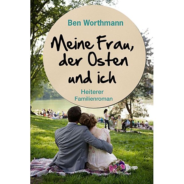 Meine Frau, der Osten und ich / Familientrilogie Bd.2, Ben Worthmann