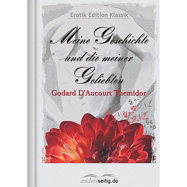 Meine Geschichte und die meiner Geliebten / Erotik Edition Klassik, Godard D'Aucourt Themidor