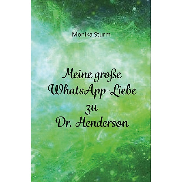 Meine große WhatsApp-Liebe zu Dr. Henderson, Monika Sturm