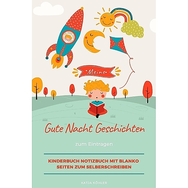 Meine Gute Nacht Geschichten zum Eintragen Kinderbuch Notizbuch mit blanko Seiten zum Selberschreiben, Katja Köhler