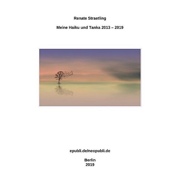 Meine Haiku und Tanka 2013 - 2019, Renate Straetling