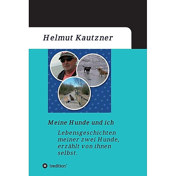 Meine Hunde und ich - Lebensgeschichten meiner zwei Hunde, erzählt von ihnen selbst, Helmut Kautzner