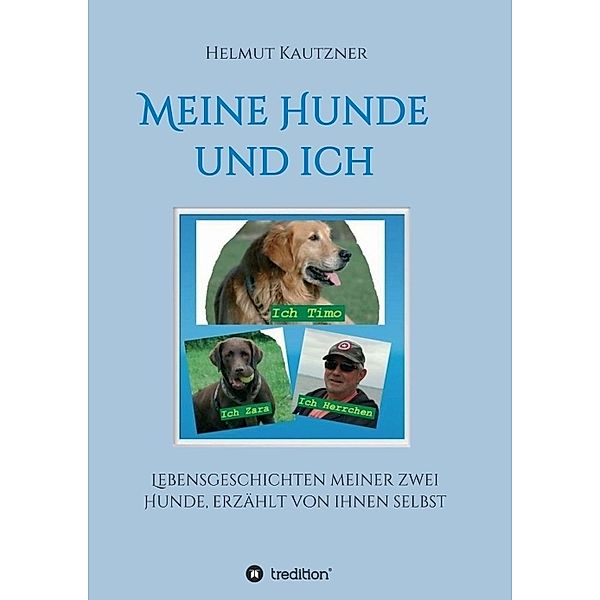 Meine Hunde und ich - Lebensgeschichten meiner zwei Hunde, erzählt von ihnen selbst, Helmut Kautzner