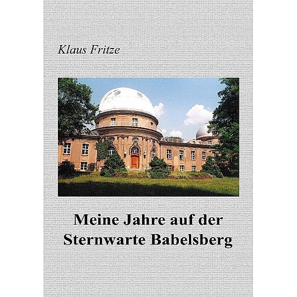 Meine Jahre auf der Sternwarte Babelsberg, Klaus Fritze