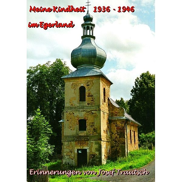 Meine Kindheit im Egerland 1936 - 1946, Josef Trautsch