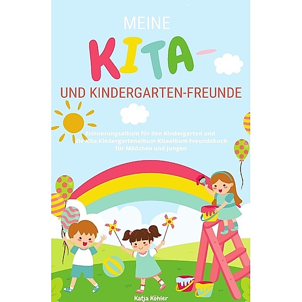 Meine Kita- und Kindergarten-Freunde Erinnerungsalbum für den Kindergarten und die Kita Kindergartenalbum Kitaalbum Freundebuch für Mädchen und Jungen, Katja Köhler