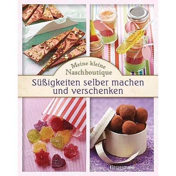 Meine kleine Naschboutique - Süßigkeiten selber machen und verschenken